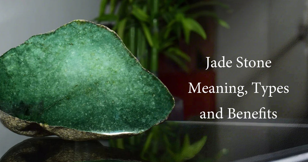 Jade Stone Meaning , Types and Benefits