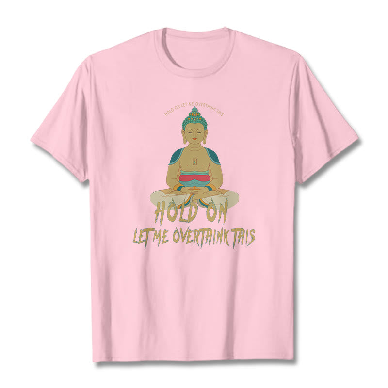 Buddha Stones Hold on Let me Overthink This Tee T-shirt