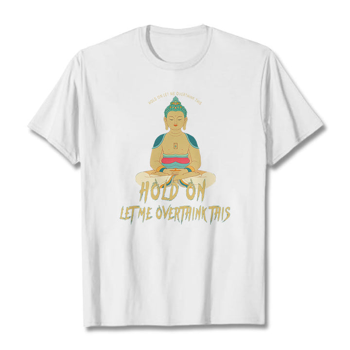 Buddha Stones Hold on Let me Overthink This Tee T-shirt