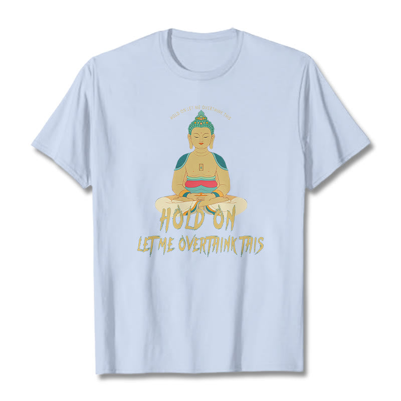 Buddha Stones Hold on Let me Overthink This Tee T-shirt