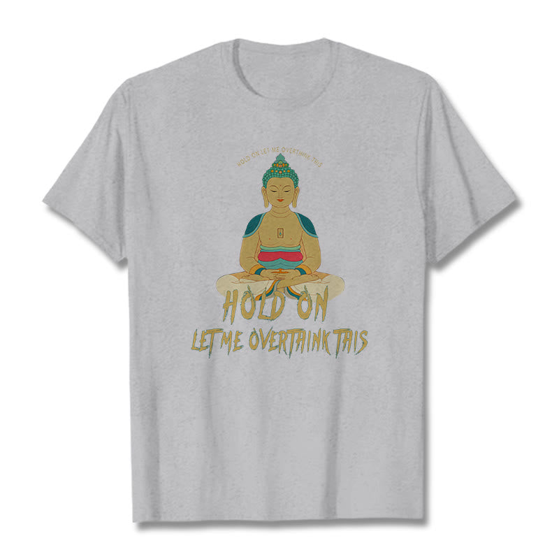 Buddha Stones Hold on Let me Overthink This Tee T-shirt