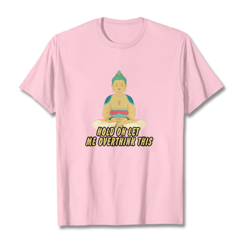 Buddha Stones Hold on Let me Overthink This Tee T-shirt