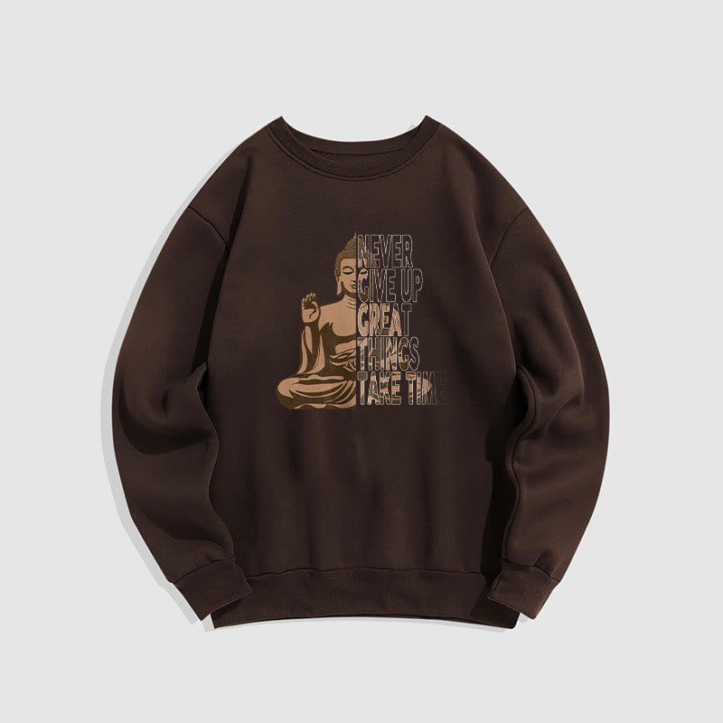 Buddha Stones NEVER GIVE UP GREAT THINGS TAKE TIME Fleece Lined Polyester Sweatshirt