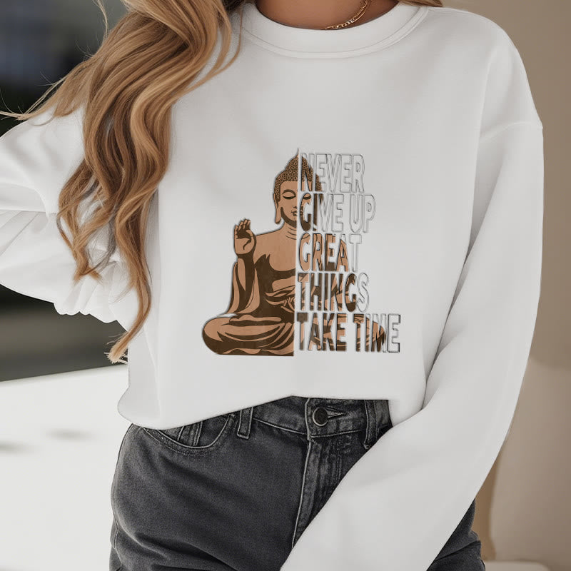 Buddha Stones NEVER GIVE UP GREAT THINGS TAKE TIME Fleece Lined Polyester Sweatshirt