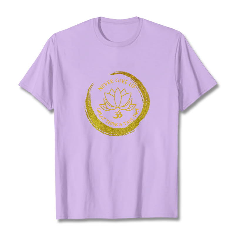 Buddha Stones Om NEVER GIVE UP GREAT THINGS TAKE TIME Lotus Cotton Tee T-shirt