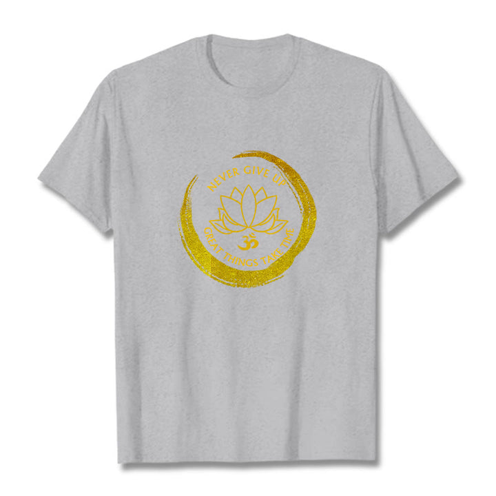 Buddha Stones Om NEVER GIVE UP GREAT THINGS TAKE TIME Lotus Cotton Tee T-shirt